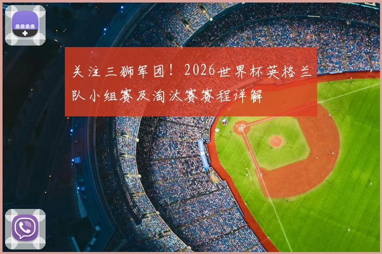 关注三狮军团！2026世界杯英格兰队小组赛及淘汰赛赛程详解